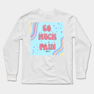 So much pain Long Sleeve T-Shirt